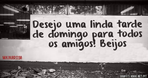  Desejo uma linda tarde de domingo para todos os amigos! Beijos