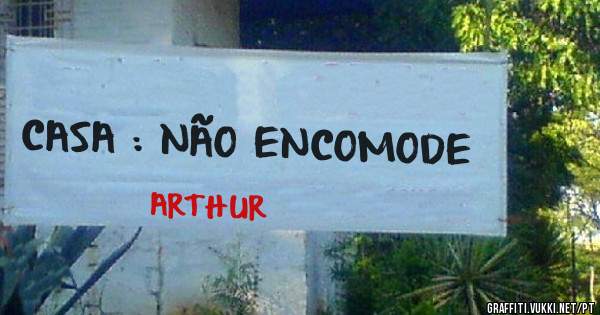 CASA : NÃO ENCOMODE