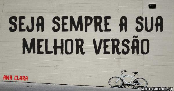 Seja sempre a sua melhor versão