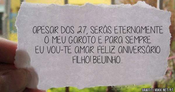 APESAR DOS 27, SERÁS ETERNAMENTE O MEU GAROTO E PARA SEMPRE EU VOU-TE AMAR. FELIZ ANIVERSÁRIO FILHO!..BEIJINHO...