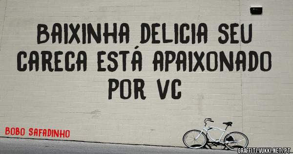 Baixinha delicia seu careca está apaixonado por vc