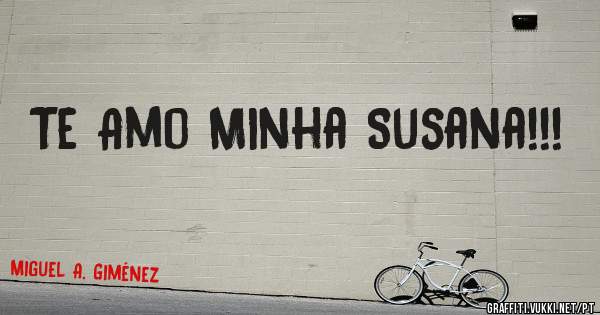 Te Amo Minha Susana!!!