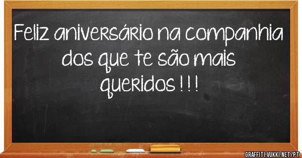 Feliz aniversário na companhia dos que te são mais queridos ! ! !