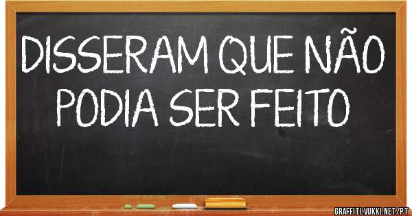 DISSERAM QUE NÃO PODIA SER FEITO