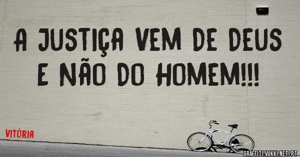 A Justiça Vem De Deus
E Não Do Homem!!!
