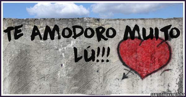 Te AmoDoro muito Lú!!!