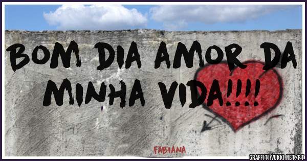 Bom dia amor da minha vida!!!!

