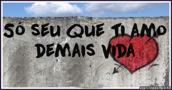 Só seu que ti amo demais vida
