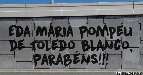 Eda Maria Pompeu de Toledo Blanco, Parabéns!!!
