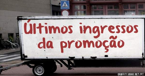 Últimos ingressos da promoção 