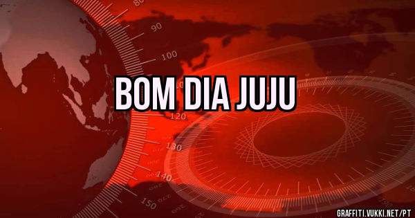 Bom dia Juju