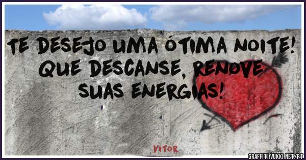Te desejo uma ótima noite!
Que descanse, renove suas energias!