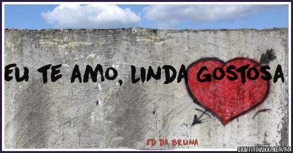 Eu te amo, linda gostosa