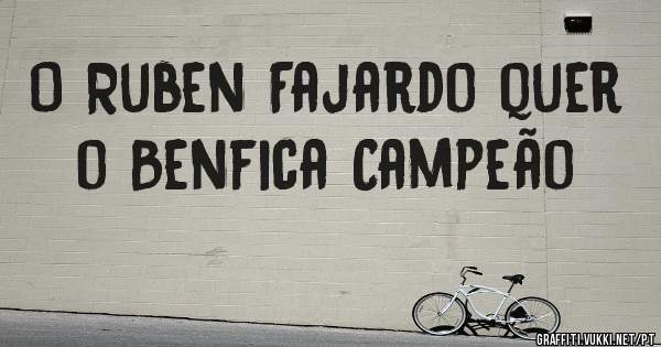 O Ruben Fajardo quer o Benfica Campeão 