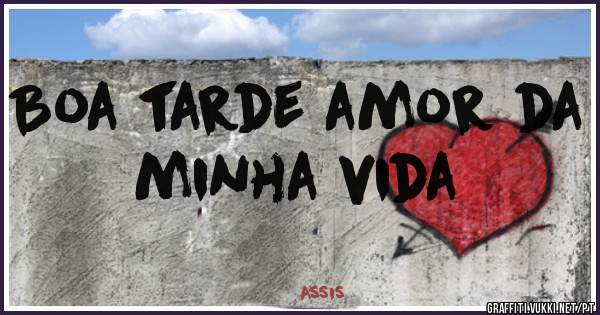 Boa tarde amor da minha vida 