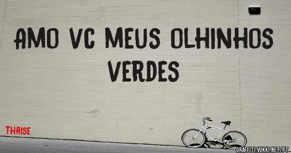 Amo vc meus olhinhos verdes