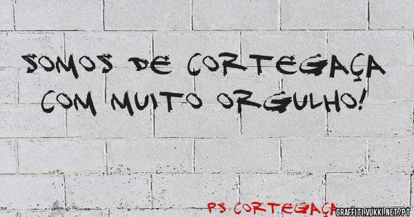 SOMOS DE CORTEGAÇA COM MUITO ORGULHO!
