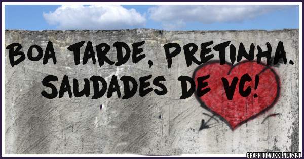 Boa tarde, Pretinha.  Saudades de vc!