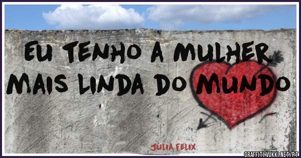 Eu tenho a Mulher mais Linda do mundo