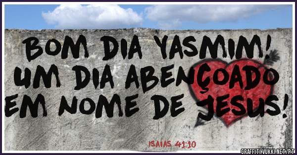 Bom dia Yasmim! 
Um dia abençoado em nome de Jesus! 