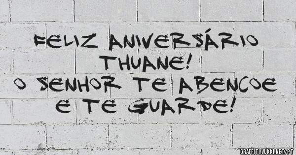 Feliz aniversário Thuane!
O Senhor te abencoe e te guarde!
