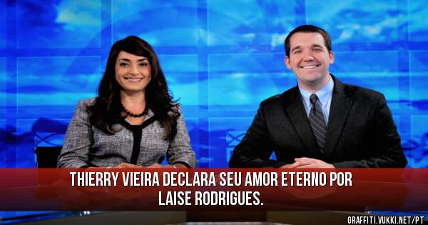 THIERRY VIEIRA DECLARA SEU AMOR ETERNO POR LAISE RODRIGUES.