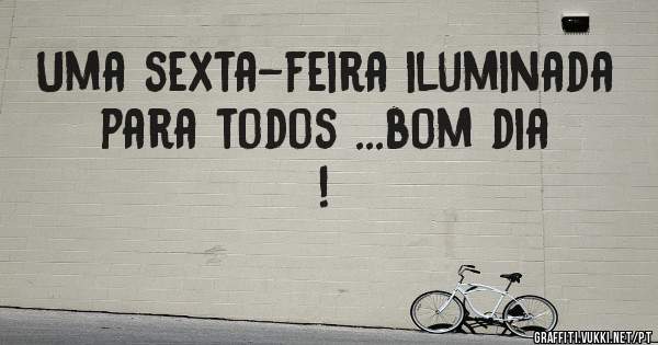 Uma sexta-feira iluminada para todos ...bom dia !