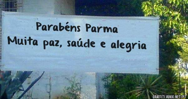 Parabéns Parma 
Muita paz, saúde e alegria  