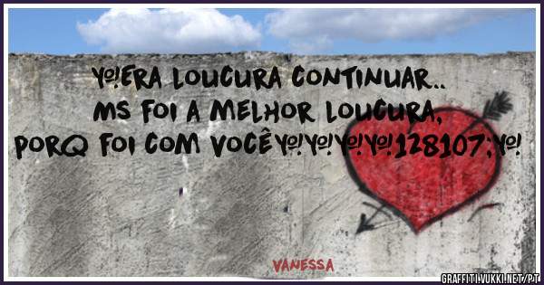 *Era loucura continuar.. Ms foi a melhor loucura, porq foi com você*❤👫✨