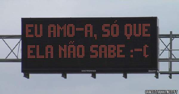 Eu amo-a, só que ela não sabe :-(