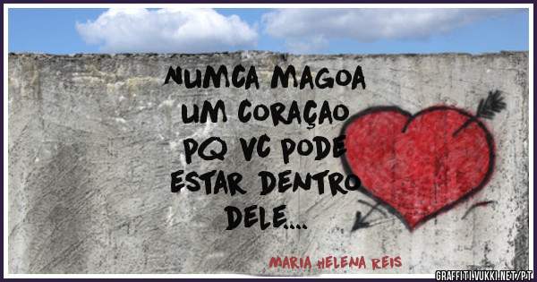 Numca magoa 
um coraçao
pq vc pode 
estar dentro
dele....