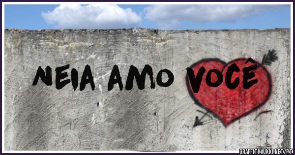 Neia amo você