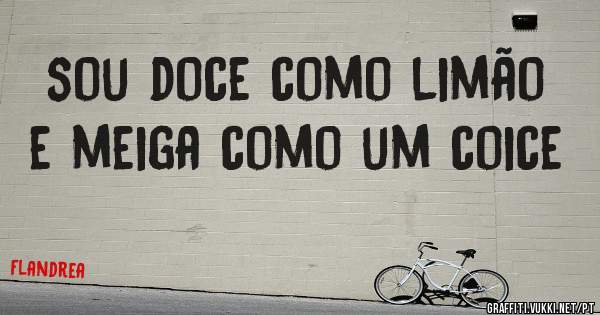 sou doce como limão
e meiga como um coice
