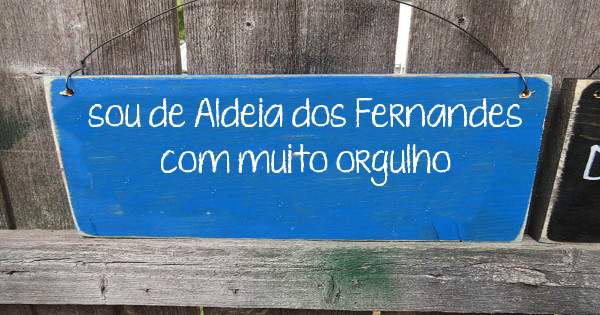 sou de Aldeia dos Fernandes com muito orgulho