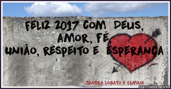 Feliz 2017 com  Deus, amor, fé,
União, respeito e  esperança