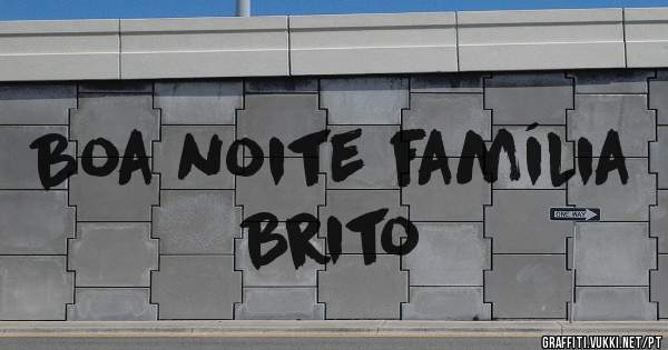 Boa noite família Brito