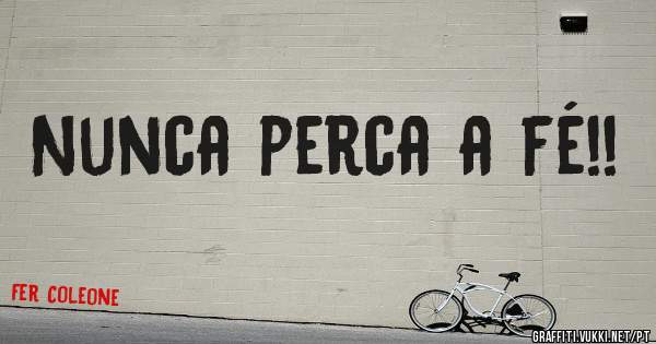 Nunca perca a fé!!