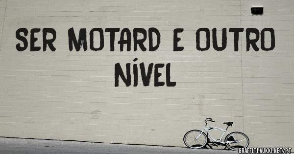 SER MOTARD E OUTRO NÍVEL 