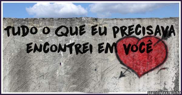 Tudo o que eu precisava encontrei em você