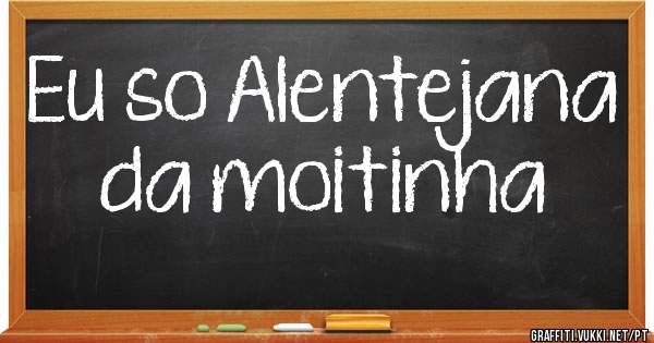 Eu so Alentejana da moitinha