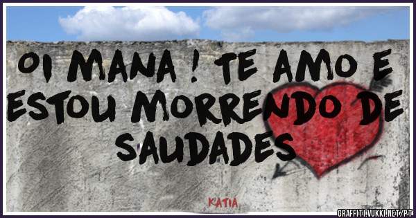 Oi mana ! Te amo e estou morrendo de saudades 