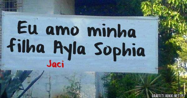 Eu amo minha filha Ayla Sophia