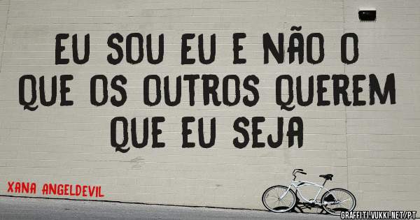 Eu sou Eu e não o que os outros querem que eu seja
