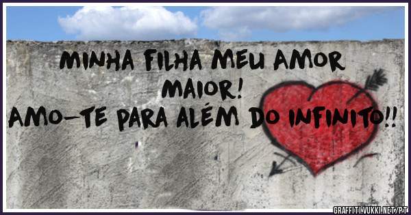 Minha filha meu Amor Maior!
Amo-te para além do infinito!!