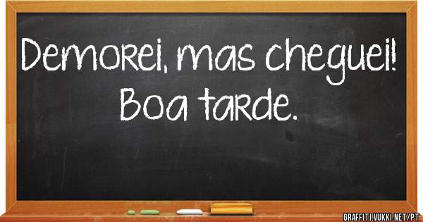 Demorei, mas cheguei!  Boa tarde. 