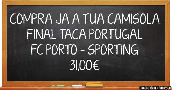 COMPRA JA A TUA CAMISOLA
FINAL TACA PORTUGAL
FC PORTO - SPORTING 
31,00€