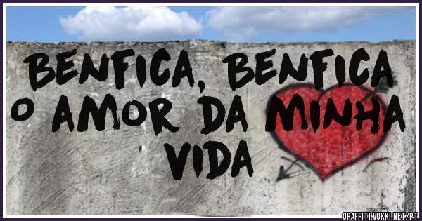 Benfica, Benfica
O amor da minha vida