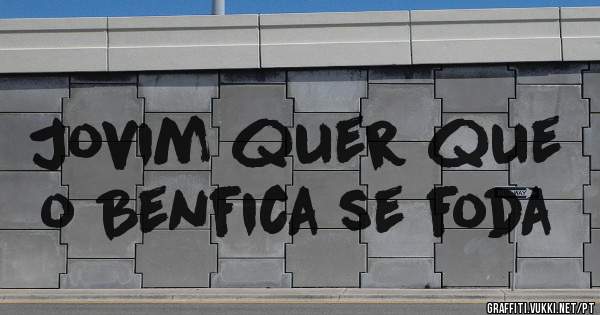 Jovim quer que o Benfica se foda 