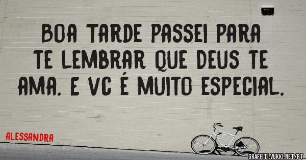 Boa Tarde passei para te lembrar que Deus te ama. E vc é muito especial.
