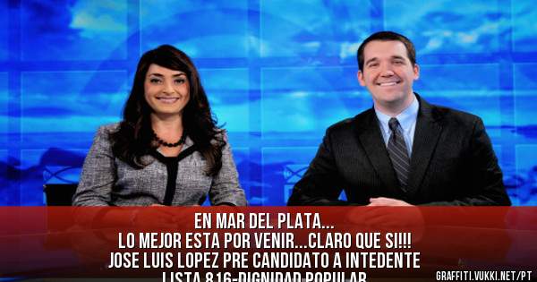 EN MAR DEL PLATA...
LO MEJOR ESTA POR VENIR...CLARO QUE SI!!!
JOSE LUIS LOPEZ PRE CANDIDATO A INTEDENTE
lista 816-Dignidad Popular